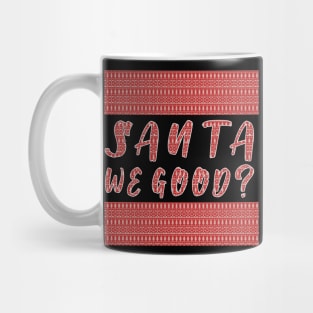 Santa we Good ? Funny Christmas Gifts Mug